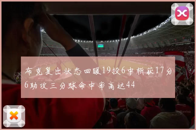 布克复出状态回暖19投6中斩获17分6助攻三分球命中率高达44