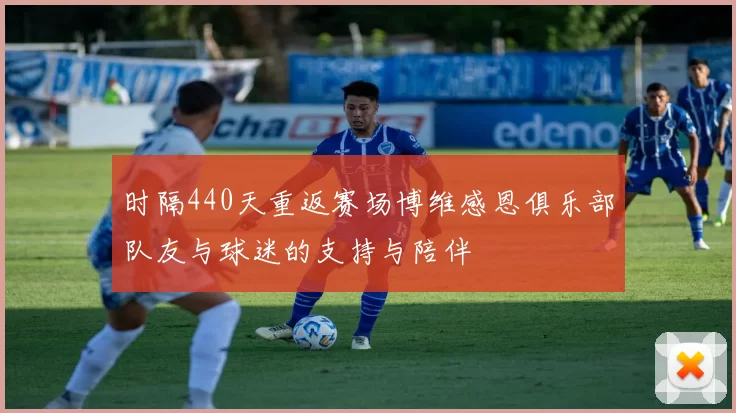 时隔440天重返赛场博维感恩俱乐部队友与球迷的支持与陪伴